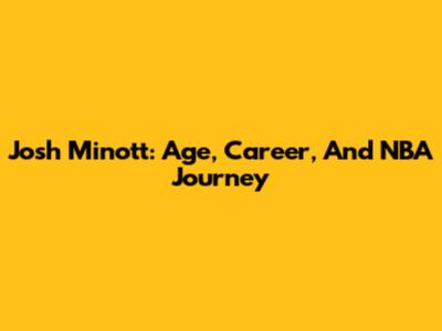 Josh Minott: Age, Career, And NBA Journey