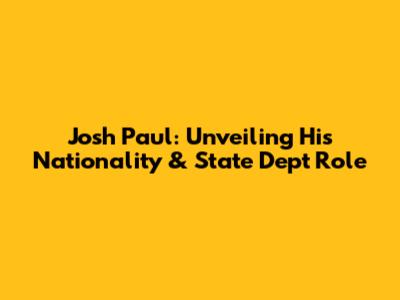 Josh Paul: Unveiling His Nationality & State Dept Role