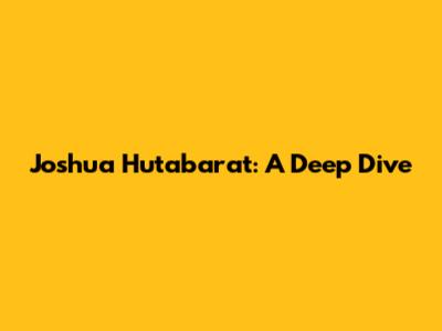 Joshua Hutabarat: A Deep Dive