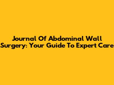 Journal Of Abdominal Wall Surgery: Your Guide To Expert Care
