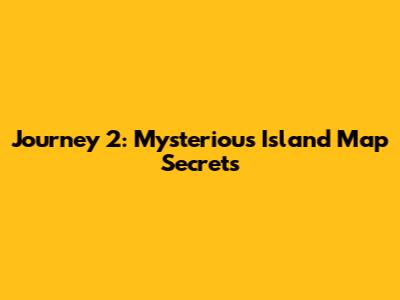 Journey 2: Mysterious Island Map Secrets