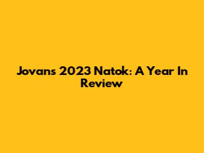 Jovan's 2023 Natok: A Year In Review