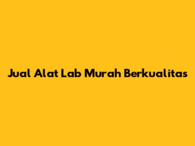 Jual Alat Lab Murah Berkualitas