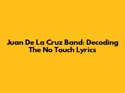 Juan De La Cruz Band: Decoding The "No Touch" Lyrics