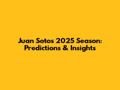 Juan Soto's 2025 Season: Predictions & Insights