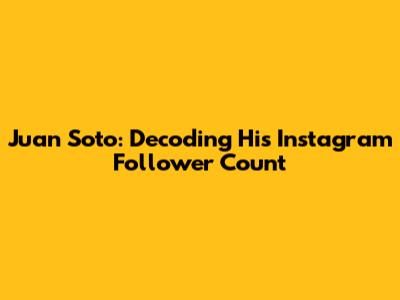 Juan Soto: Decoding His Instagram Follower Count