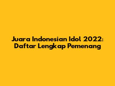 Juara Indonesian Idol 2022: Daftar Lengkap Pemenang