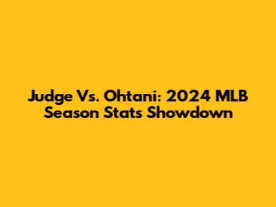 Judge Vs. Ohtani: 2024 MLB Season Stats Showdown