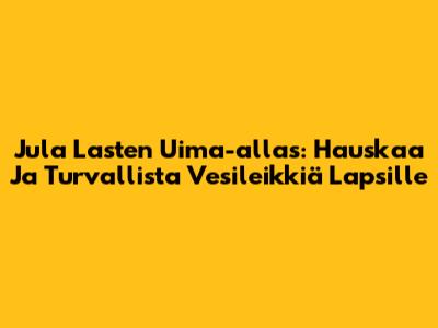 Jula Lasten Uima-allas: Hauskaa Ja Turvallista Vesileikkiä Lapsille