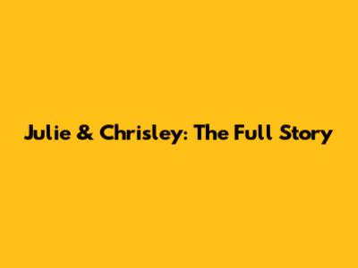 Julie & Chrisley: The Full Story