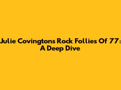 Julie Covington's Rock Follies Of '77: A Deep Dive