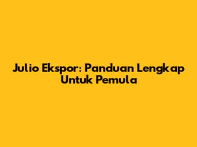 Julio Ekspor: Panduan Lengkap Untuk Pemula