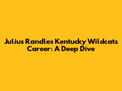 Julius Randle's Kentucky Wildcats Career: A Deep Dive