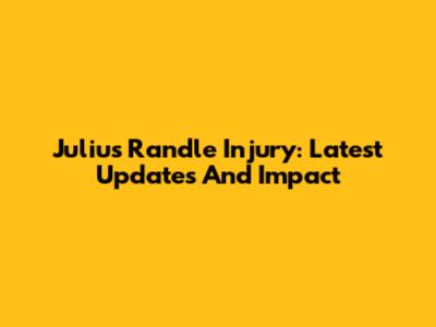 Julius Randle Injury: Latest Updates And Impact