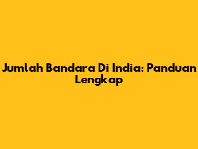 Jumlah Bandara Di India: Panduan Lengkap
