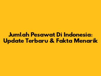Jumlah Pesawat Di Indonesia: Update Terbaru & Fakta Menarik