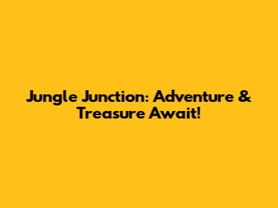Jungle Junction: Adventure & Treasure Await!