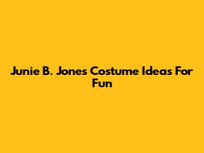 Junie B. Jones Costume Ideas For Fun