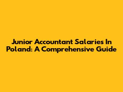 Junior Accountant Salaries In Poland: A Comprehensive Guide