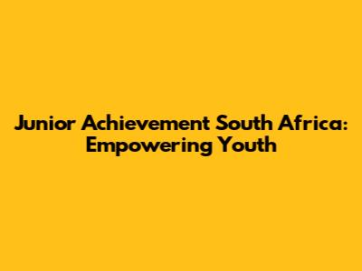 Junior Achievement South Africa: Empowering Youth