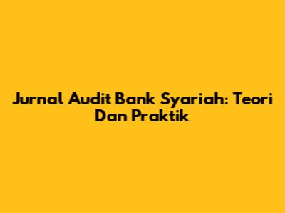 Jurnal Audit Bank Syariah: Teori Dan Praktik