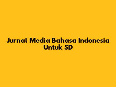 Jurnal Media Bahasa Indonesia Untuk SD