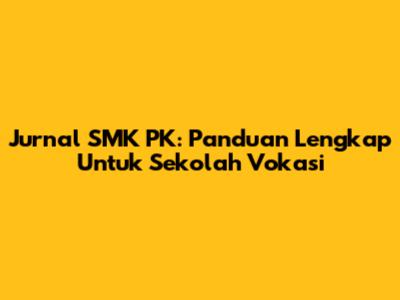 Jurnal SMK PK: Panduan Lengkap Untuk Sekolah Vokasi