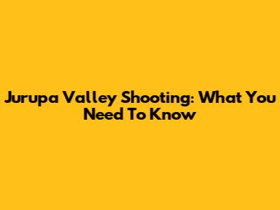Jurupa Valley Shooting: What You Need To Know