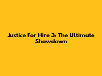 Justice For Hire 3: The Ultimate Showdown