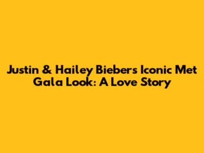 Justin & Hailey Bieber's Iconic Met Gala Look: A Love Story