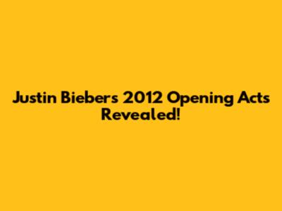 Justin Bieber's 2012 Opening Acts Revealed!