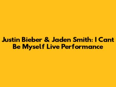Justin Bieber & Jaden Smith: I Can't Be Myself Live Performance