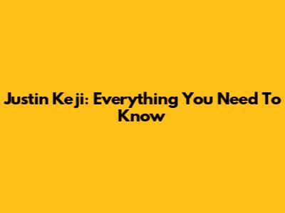 Justin Keji: Everything You Need To Know