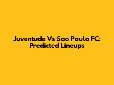 Juventude Vs Sao Paulo FC: Predicted Lineups