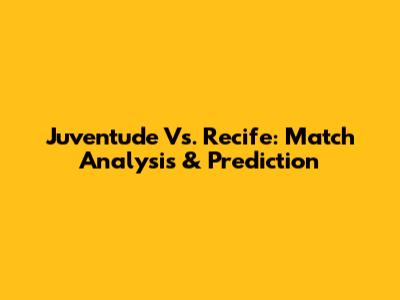 Juventude Vs. Recife: Match Analysis & Prediction