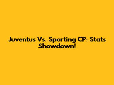 Juventus Vs. Sporting CP: Stats Showdown!
