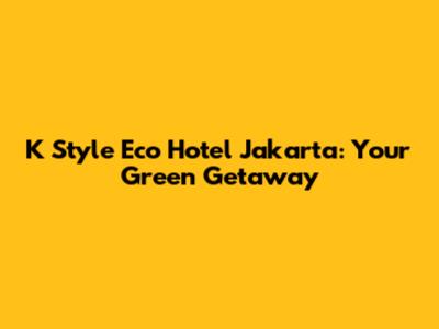 K Style Eco Hotel Jakarta: Your Green Getaway