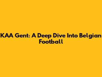KAA Gent: A Deep Dive Into Belgian Football
