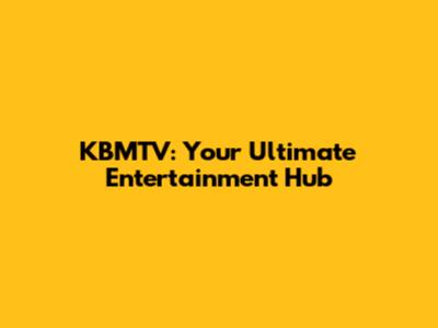 KBMTV: Your Ultimate Entertainment Hub