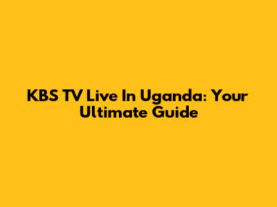KBS TV Live In Uganda: Your Ultimate Guide