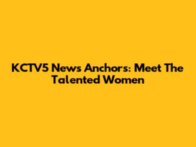 KCTV5 News Anchors: Meet The Talented Women