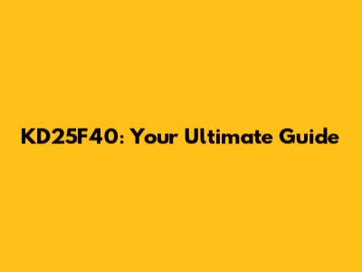 KD25F40: Your Ultimate Guide