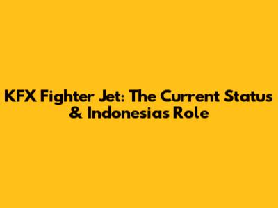 KFX Fighter Jet: The Current Status & Indonesia's Role