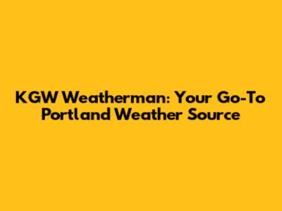 KGW Weatherman: Your Go-To Portland Weather Source