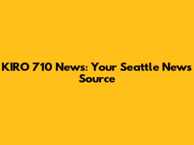 KIRO 710 News: Your Seattle News Source