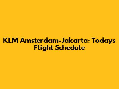 KLM Amsterdam-Jakarta: Today's Flight Schedule