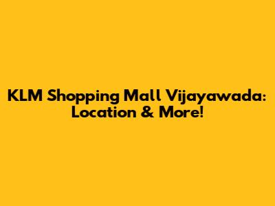 KLM Shopping Mall Vijayawada: Location & More!