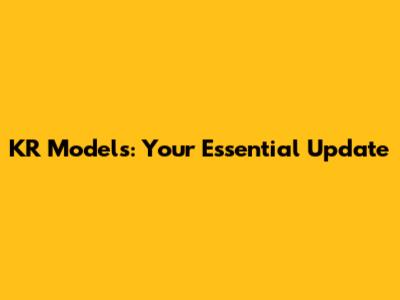 KR Models: Your Essential Update