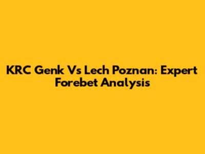 KRC Genk Vs Lech Poznan: Expert Forebet Analysis