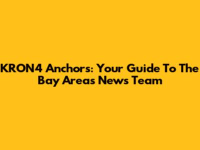 KRON4 Anchors: Your Guide To The Bay Area's News Team